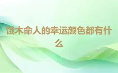 饿木命人的幸运颜色都有什么,第4张 饿木命人的幸运颜色都有什么,第4张