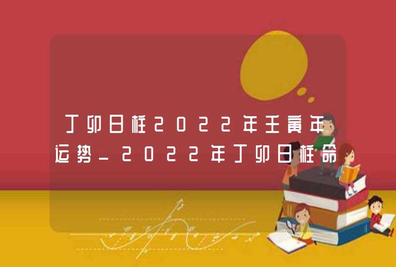 丁卯日柱2022年壬寅年运势_2022年丁卯日柱命运怎么样,第1张