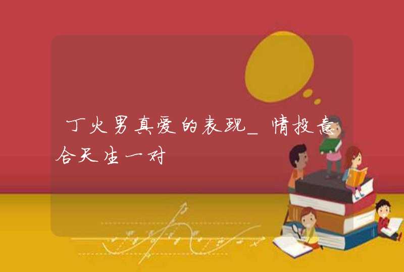 丁火男真爱的表现_情投意合天生一对,第1张