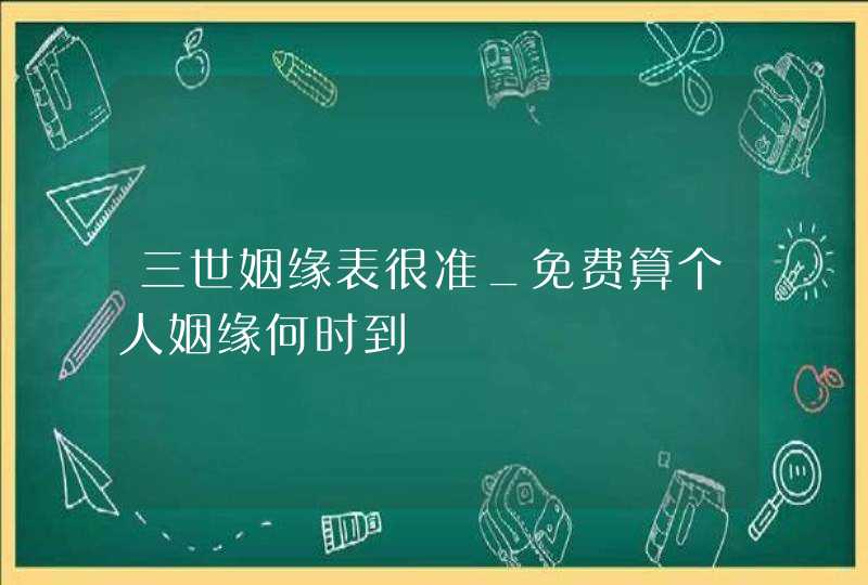 三世姻缘表很准_免费算个人姻缘何时到,第1张