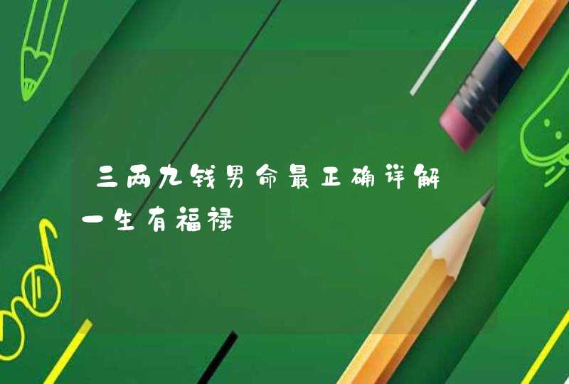 三两九钱男命最正确详解_一生有福禄,第1张