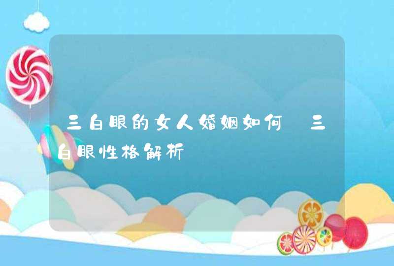 三白眼的女人婚姻如何_三白眼性格解析,第1张