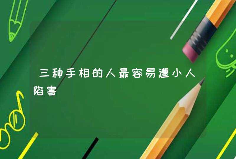 三种手相的人最容易遭小人陷害,第1张 三种手相的人最容易遭小人陷害,第1张
