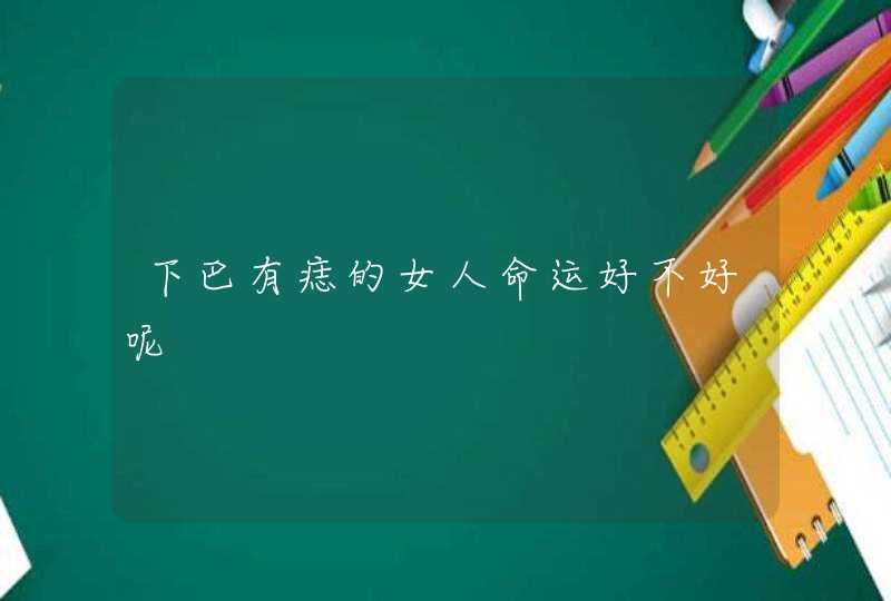 下巴有痣的女人命运好不好呢,第1张