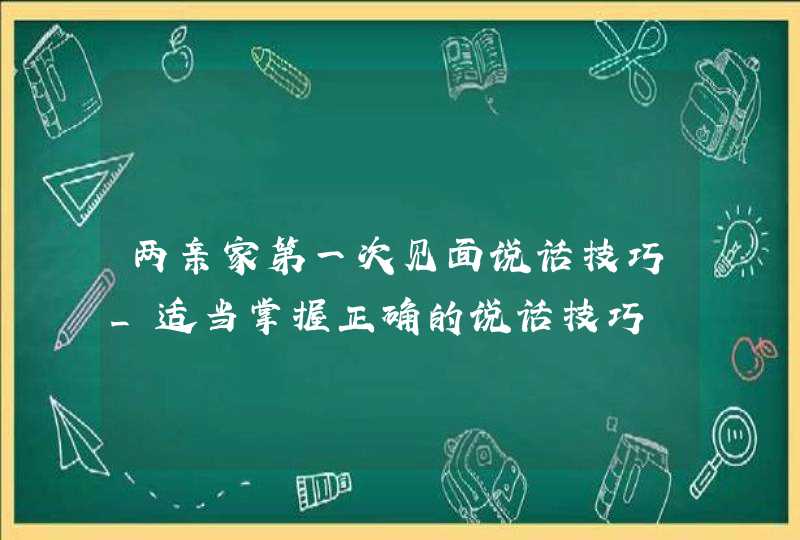 两亲家第一次见面说话技巧_适当掌握正确的说话技巧,第1张