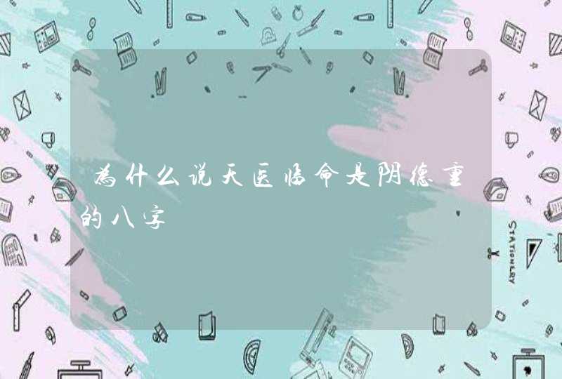 为什么说天医临命是阴德重的八字,第1张