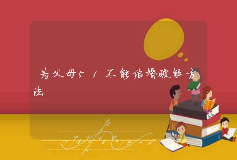 为父母51不能结婚破解方法,第1张