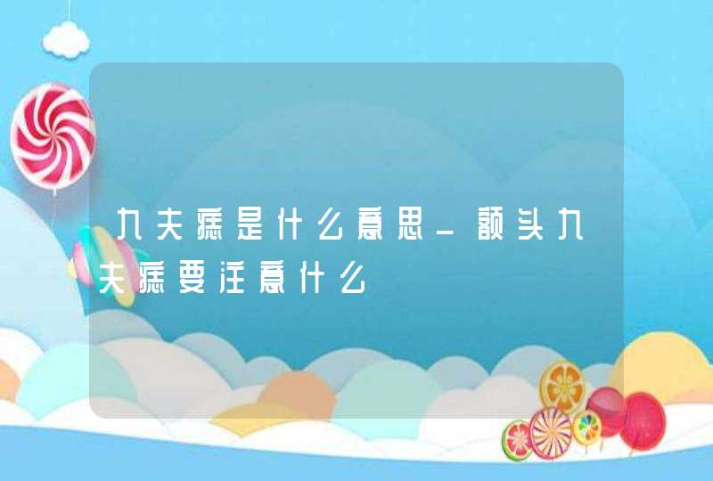 九夫痣是什么意思_额头九夫痣要注意什么,第1张