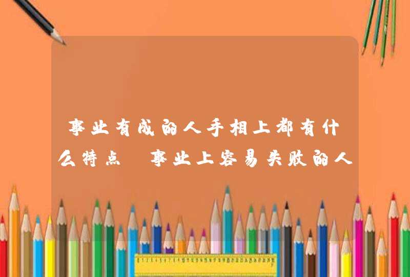 事业有成的人手相上都有什么特点？事业上容易失败的人手相是什么样的？_事业有成的手相图片,第1张