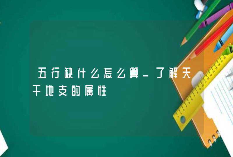 五行缺什么怎么算_了解天干地支的属性,第1张