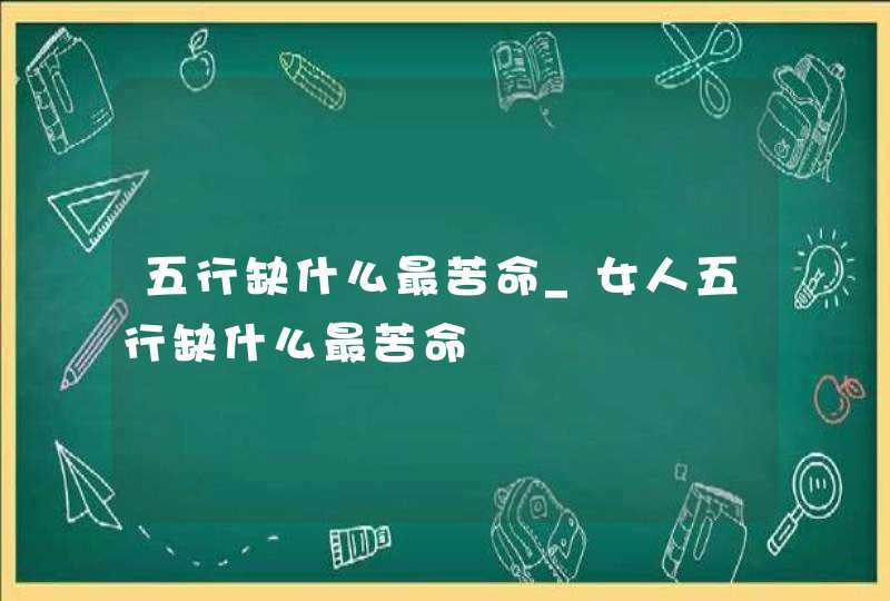 五行缺什么最苦命_女人五行缺什么最苦命,第1张