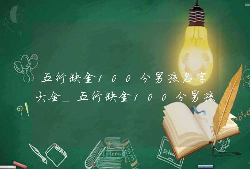 五行缺金100分男孩名字大全_五行缺金100分男孩名字,第1张