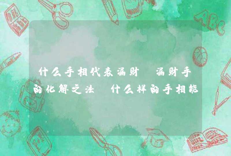 什么手相代表漏财？漏财手的化解之法_什么样的手相能发大财,第1张