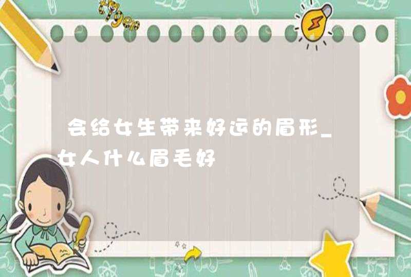 会给女生带来好运的眉形_女人什么眉毛好,第1张