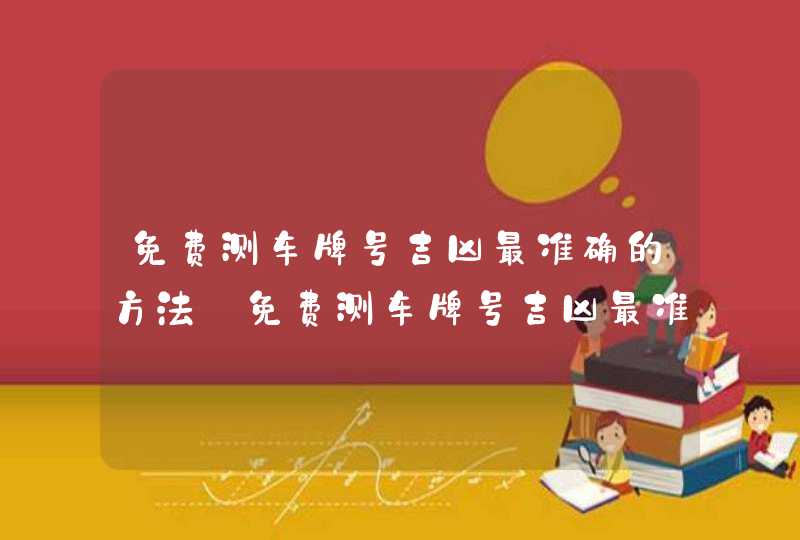 免费测车牌号吉凶最准确的方法_免费测车牌号吉凶最准确的2022,第1张