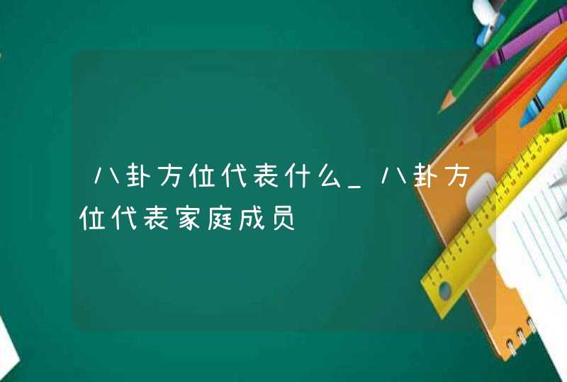 八卦方位代表什么_八卦方位代表家庭成员,第1张