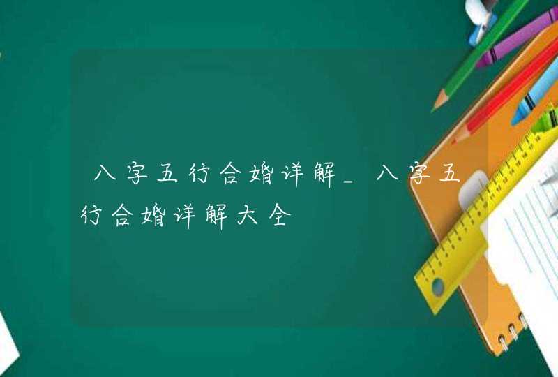 八字五行合婚详解_八字五行合婚详解大全,第1张