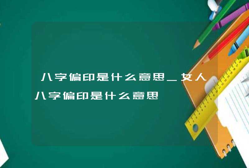 八字偏印是什么意思_女人八字偏印是什么意思,第1张