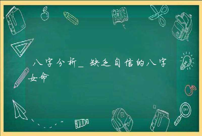 八字分析_缺乏自信的八字女命,第1张