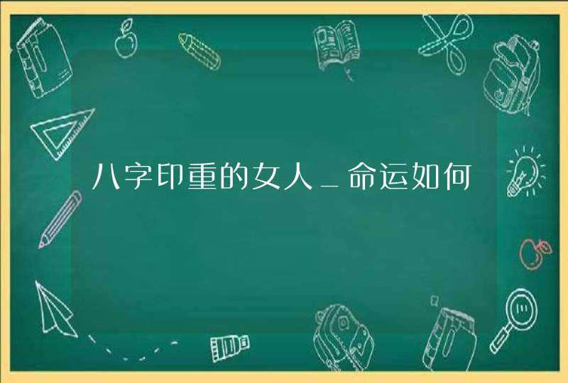 八字印重的女人_命运如何,第1张