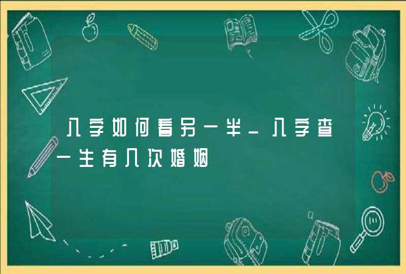 八字如何看另一半_八字查一生有几次婚姻,第1张