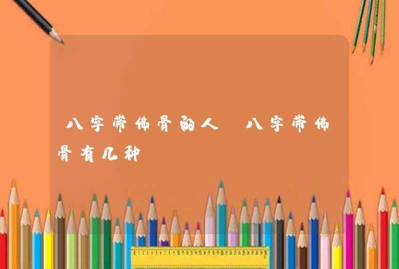 八字带佛骨的人_八字带佛骨有几种,第1张