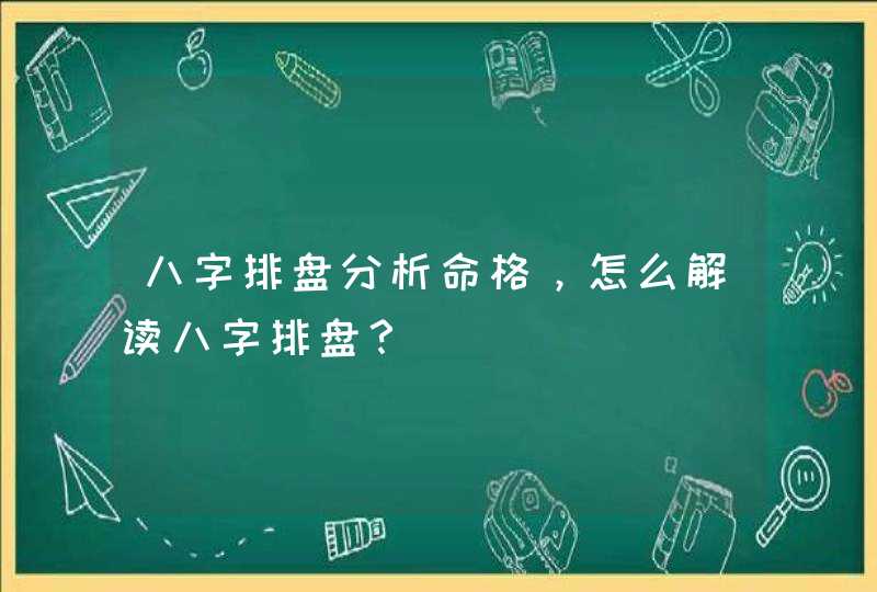 八字排盘分析命格，怎么解读八字排盘？,第1张