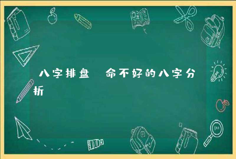 八字排盘，命不好的八字分析,第1张