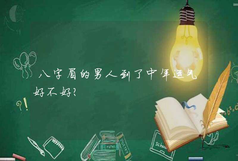 八字眉的男人到了中年运气好不好？,第1张