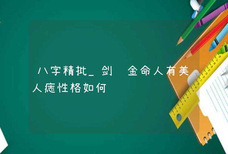 八字精批_剑锋金命人有美人痣性格如何,第1张
