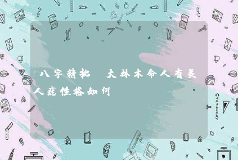 八字精批_大林木命人有美人痣性格如何,第1张