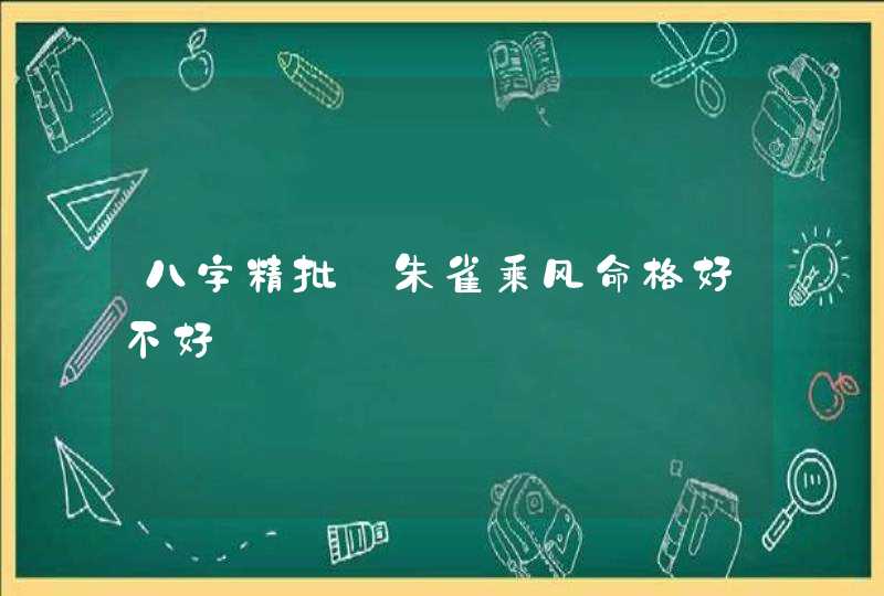 八字精批_朱雀乘风命格好不好,第1张