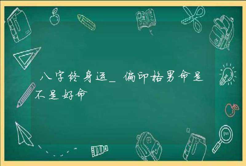 八字终身运_偏印格男命是不是好命,第1张