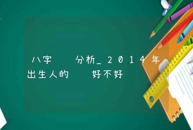 八字财运分析_2014年出生人的财运好不好,第1张