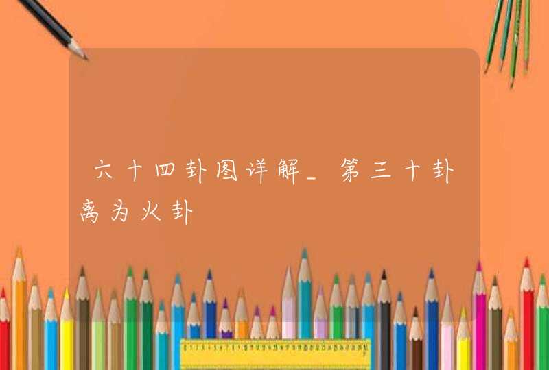 六十四卦图详解_第三十卦离为火卦,第1张