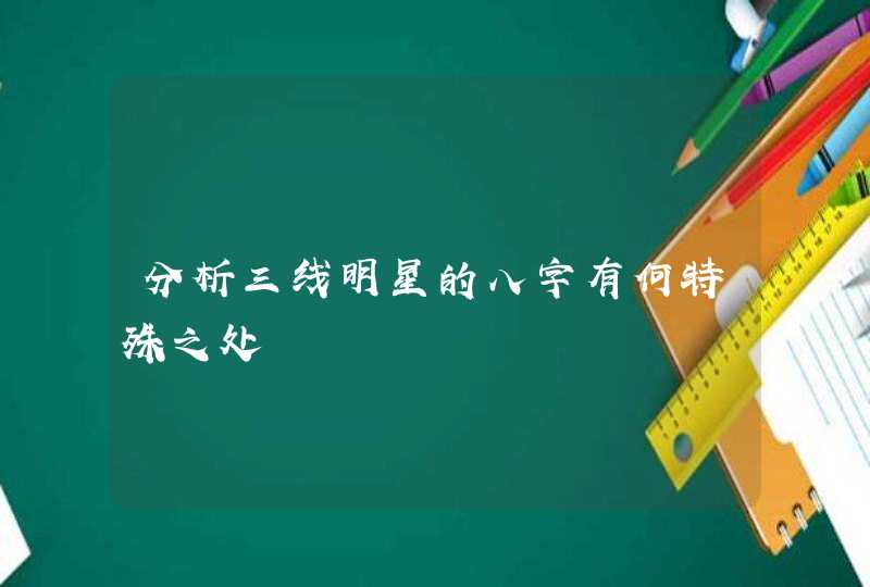 分析三线明星的八字有何特殊之处,第1张