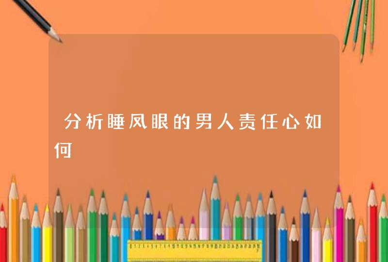 分析睡凤眼的男人责任心如何,第1张