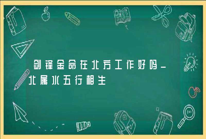 剑锋金命在北方工作好吗_北属水五行相生,第1张