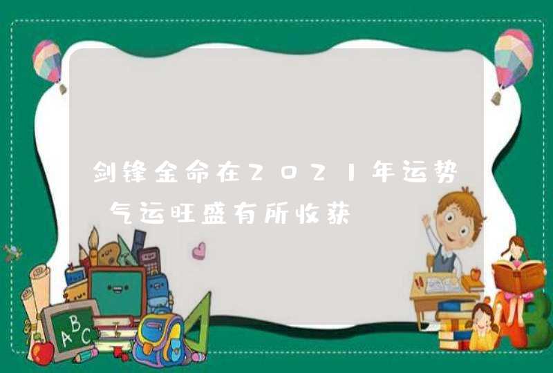 剑锋金命在2021年运势_气运旺盛有所收获,第1张