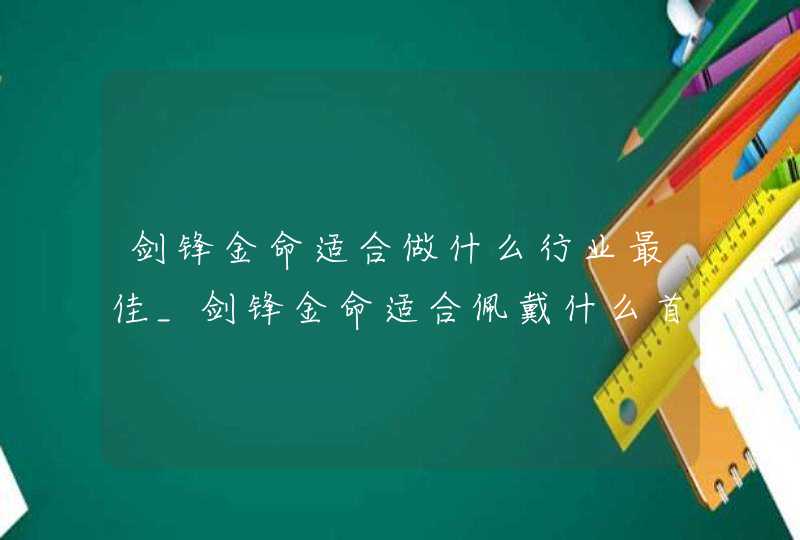 剑锋金命适合做什么行业最佳_剑锋金命适合佩戴什么首饰,第1张