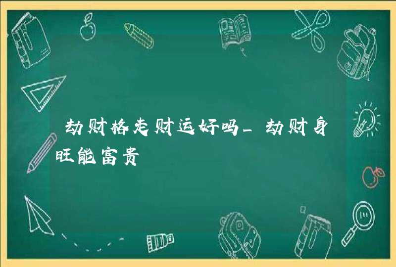 劫财格走财运好吗_劫财身旺能富贵,第1张