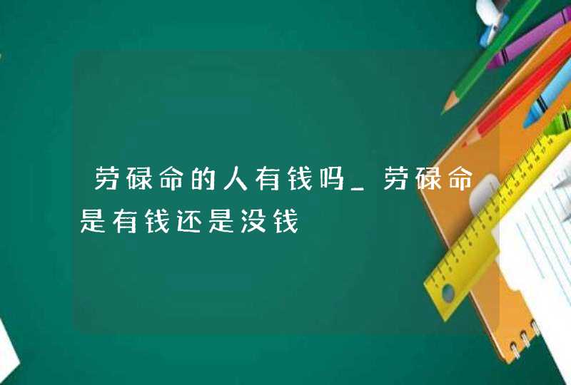 劳碌命的人有钱吗_劳碌命是有钱还是没钱,第1张