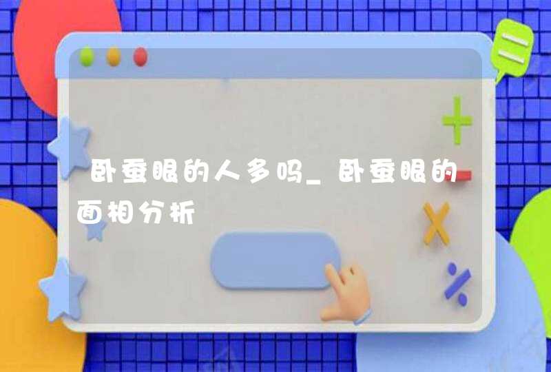 卧蚕眼的人多吗_卧蚕眼的面相分析,第1张