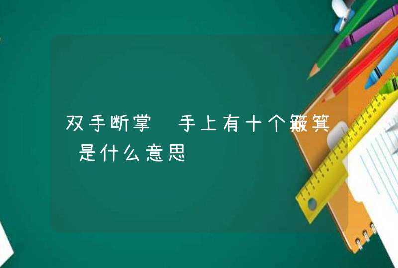 双手断掌纹手上有十个簸箕纹是什么意思,第1张