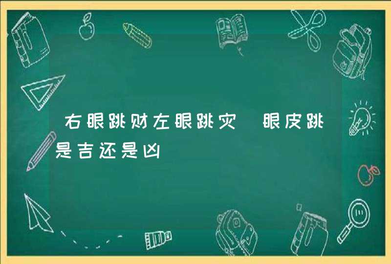 右眼跳财左眼跳灾_眼皮跳是吉还是凶,第1张