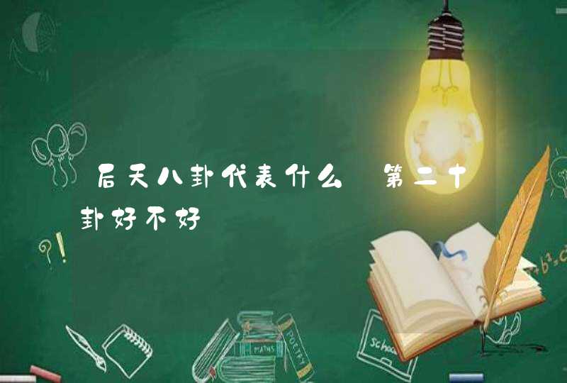 后天八卦代表什么_第二十卦好不好,第1张