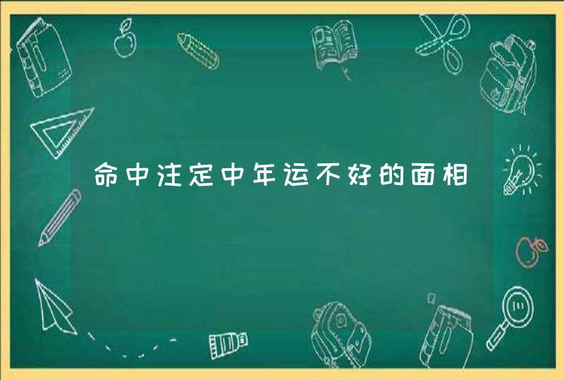 命中注定中年运不好的面相,第1张