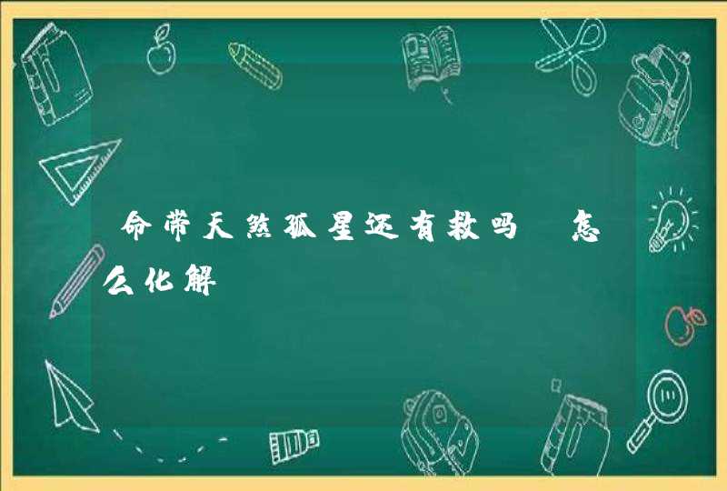命带天煞孤星还有救吗_怎么化解,第1张