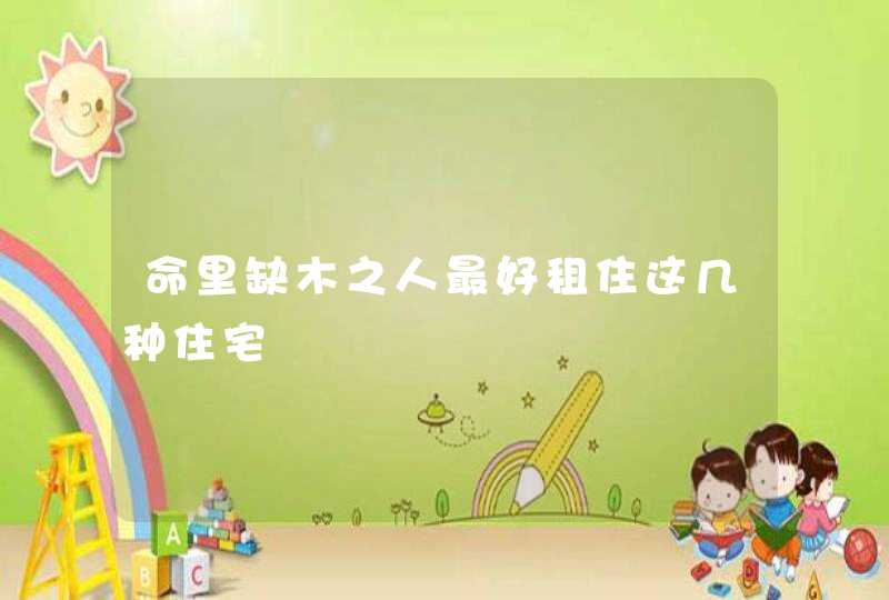 命里缺木之人最好租住这几种住宅,第1张