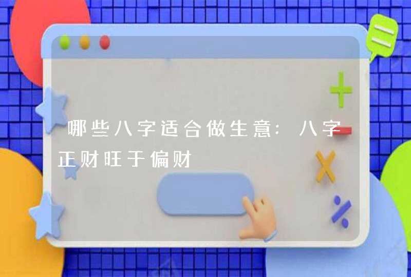 哪些八字适合做生意:八字正财旺于偏财,第1张